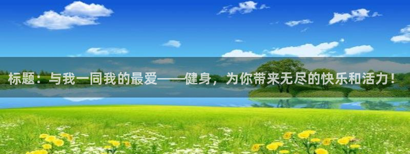 尊龙官网下载招商电话地址是多少：标题：与我一同我的最爱——健